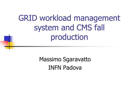 GRID workload management system and CMS fall production Massimo Sgaravatto INFN Padova.