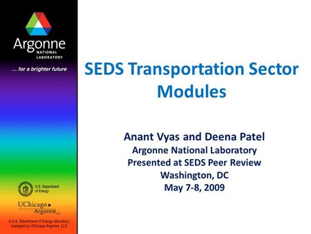 SEDS Transportation Sector Modules Anant Vyas and Deena Patel Argonne National Laboratory Presented at SEDS Peer Review Washington, DC May 7-8, 2009.