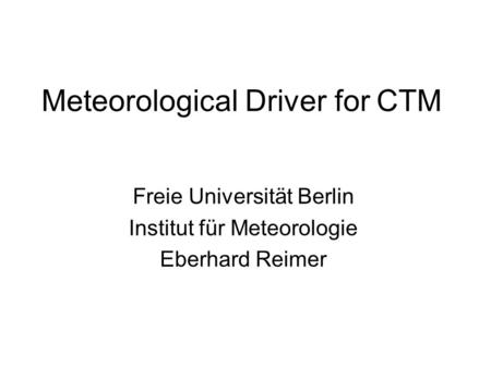 Meteorological Driver for CTM Freie Universität Berlin Institut für Meteorologie Eberhard Reimer.