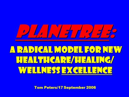 Planetree: A Radical Model for New Healthcare/Healing/ Wellness Excellence Planetree: A Radical Model for New Healthcare/Healing/ Wellness Excellence Tom.