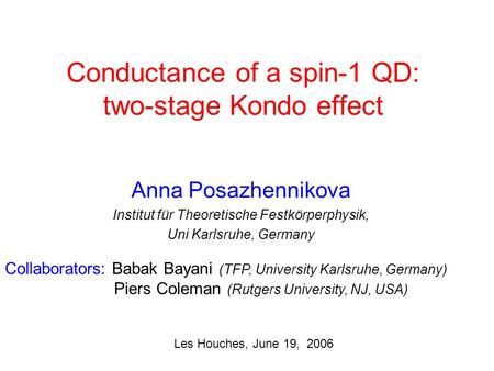 Conductance of a spin-1 QD: two-stage Kondo effect Anna Posazhennikova Institut für Theoretische Festkörperphysik, Uni Karlsruhe, Germany Les Houches,