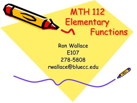 MTH 112 Elementary Functions MTH 112 Elementary Functions Ron Wallace