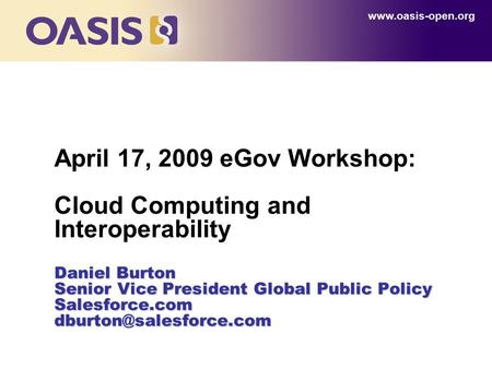 Daniel Burton Senior Vice President Global Public Policy Salesforce.com April 17, 2009 eGov Workshop: Cloud Computing and Interoperability.