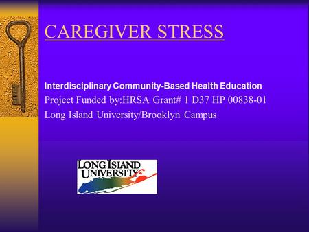 CAREGIVER STRESS Interdisciplinary Community-Based Health Education Project Funded by:HRSA Grant# 1 D37 HP 00838-01 Long Island University/Brooklyn Campus.