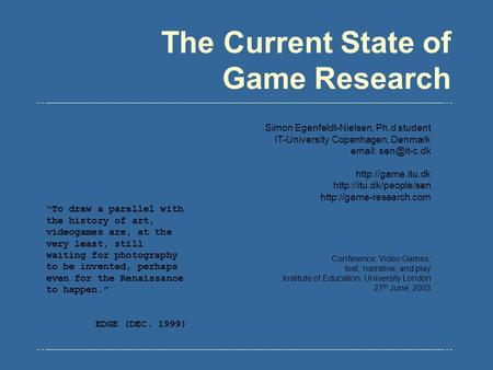 The Current State of Game Research “To draw a parallel with the history of art, videogames are, at the very least, still waiting for photography to be.