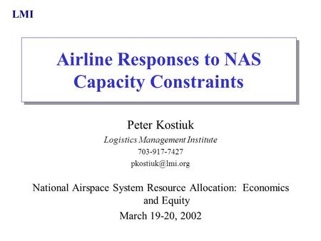 LMI Airline Responses to NAS Capacity Constraints Peter Kostiuk Logistics Management Institute 703-917-7427 National Airspace System Resource.