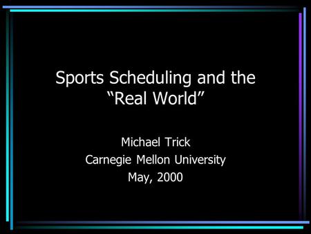 Sports Scheduling and the “Real World” Michael Trick Carnegie Mellon University May, 2000.