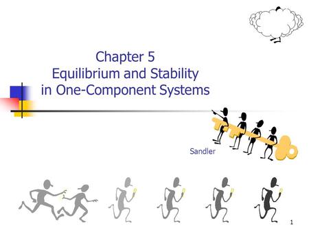 1 Chapter 5 Equilibrium and Stability in One-Component Systems Sandler.