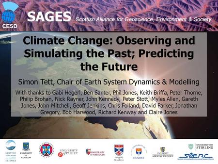 CESD 1 SAGES Scottish Alliance for Geoscience, Environment & Society Climate Change: Observing and Simulating the Past; Predicting the Future Simon Tett,