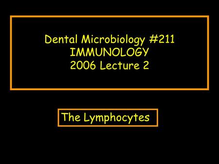 Dental Microbiology #211 IMMUNOLOGY 2006 Lecture 2 The Lymphocytes.