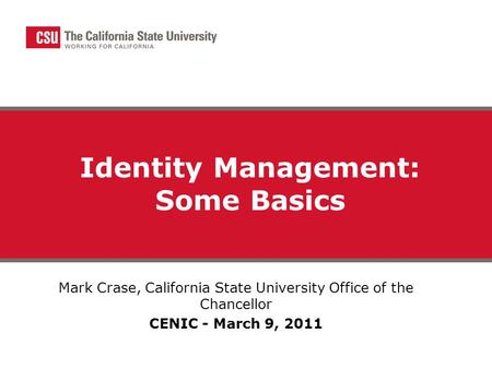 Identity Management: Some Basics Mark Crase, California State University Office of the Chancellor CENIC - March 9, 2011.