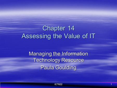 ICT6221 Chapter 14 Assessing the Value of IT Managing the Information Technology Resource Paula Goulding.