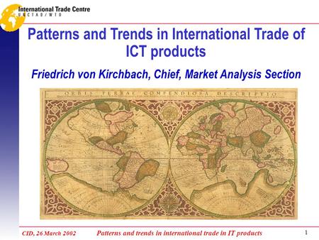 CID, 26 March 2002 Patterns and trends in international trade in IT products 1 Patterns and Trends in International Trade of ICT products Friedrich von.