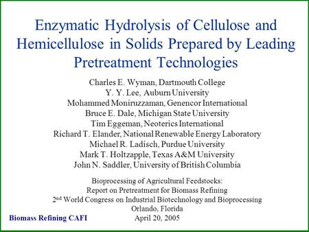 Enzymatic Hydrolysis of Cellulose and Hemicellulose in Solids Prepared by Leading Pretreatment Technologies Charles E. Wyman, Dartmouth College Y. Y. Lee,