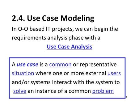 2.4. Use Case Modeling In O-O based IT projects, we can begin the requirements analysis phase with a Use Case Analysis A use case is a common or representative.