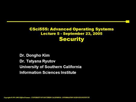 Copyright © 1995-2005 Clifford Neuman - UNIVERSITY OF SOUTHERN CALIFORNIA - INFORMATION SCIENCES INSTITUTE CSci555: Advanced Operating Systems Lecture.