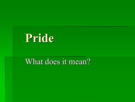 Pride What does it mean?. Take it Apart: Say It: Pride (only one syllable) Pride.
