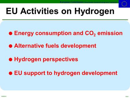 European Commission, Directorate-General Energy and Transport 03/06/2015 Slide 1 EU Activities on Hydrogen l Energy consumption and CO 2 emission l Alternative.