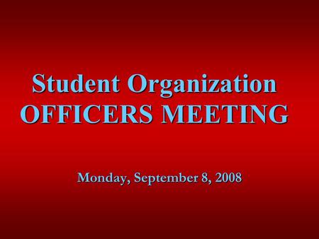 Student Organization OFFICERS MEETING Monday, September 8, 2008.