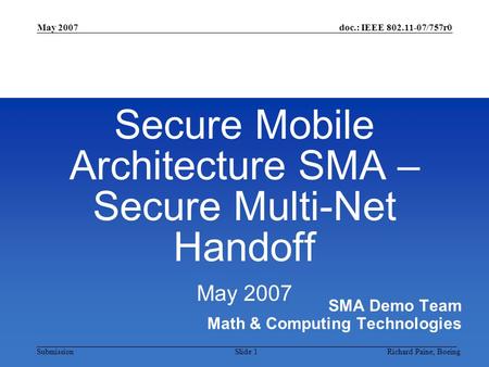 Richard Paine, BoeingSlide 1 doc.: IEEE 802.11-07/757r0 Submission May 2007 Secure Mobile Architecture SMA – Secure Multi-Net Handoff May 2007 SMA Demo.