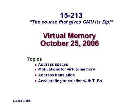 Virtual Memory October 25, 2006 Topics Address spaces Motivations for virtual memory Address translation Accelerating translation with TLBs class16.ppt.