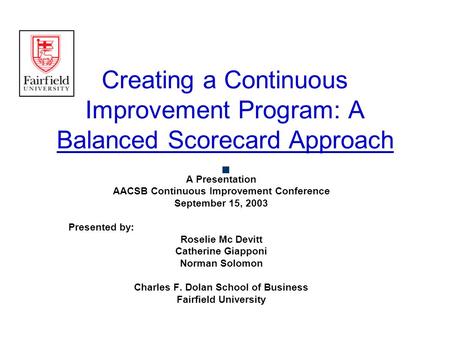 Creating a Continuous Improvement Program: A Balanced Scorecard Approach A Presentation AACSB Continuous Improvement Conference September 15, 2003 Presented.