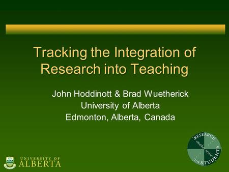 Tracking the Integration of Research into Teaching John Hoddinott & Brad Wuetherick University of Alberta Edmonton, Alberta, Canada.