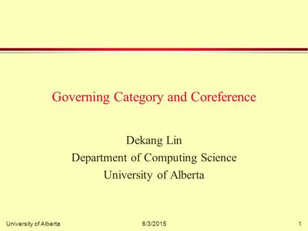 University of Alberta6/3/20151 Governing Category and Coreference Dekang Lin Department of Computing Science University of Alberta.