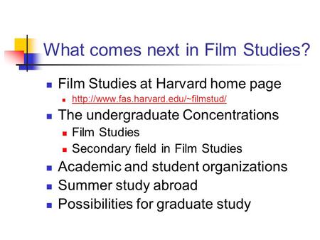 What comes next in Film Studies? Film Studies at Harvard home page  The undergraduate Concentrations Film Studies.