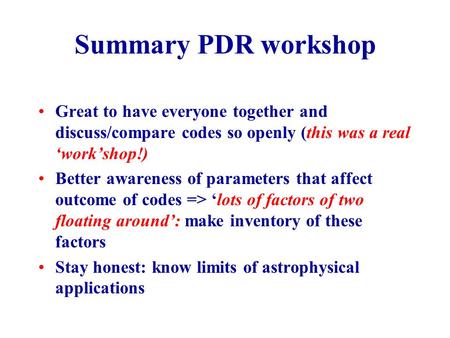 Summary PDR workshop Great to have everyone together and discuss/compare codes so openly (this was a real ‘work’shop!) Better awareness of parameters that.