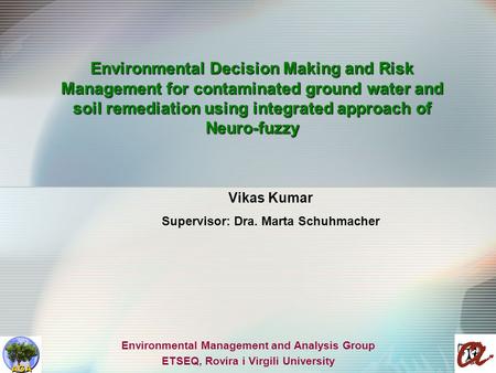 Environmental Decision Making and Risk Management for contaminated ground water and soil remediation using integrated approach of Neuro-fuzzy Vikas Kumar.