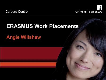 Careers Centre ERASMUS Work Placements Angie Willshaw.