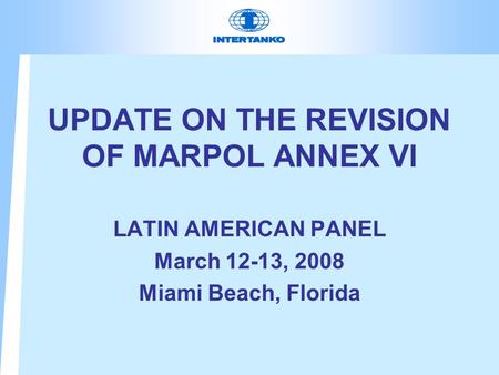 UPDATE ON THE REVISION OF MARPOL ANNEX VI LATIN AMERICAN PANEL March 12-13, 2008 Miami Beach, Florida.