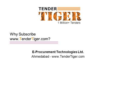 Why Subscribe www.TenderTiger.com? E-Procurement Technologies Ltd. Ahmedabad - www.TenderTiger.com.
