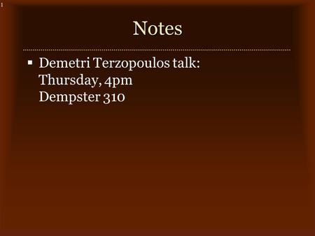 1Notes  Demetri Terzopoulos talk: Thursday, 4pm Dempster 310.