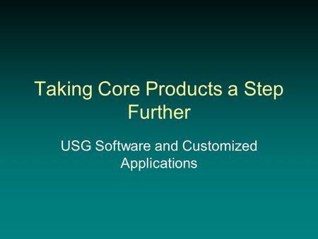 Taking Core Products a Step Further USG Software and Customized Applications.