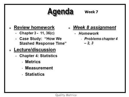 Agenda Review homework Lecture/discussion Week 8 assignment Metrics