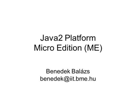 Java2 Platform Micro Edition (ME) Benedek Balázs