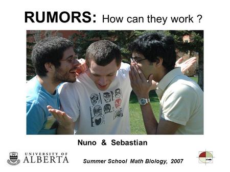RUMORS: How can they work ? Summer School Math Biology, 2007 Nuno & Sebastian.