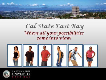 Cal State East Bay Where all your possibilities come into view!