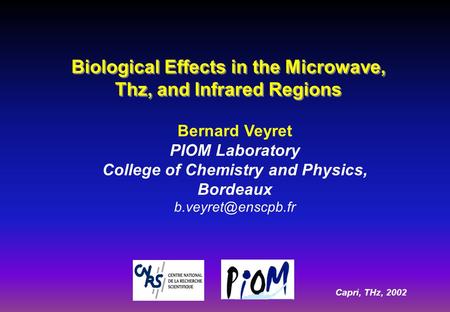Capri, THz, 2002 Bernard Veyret PIOM Laboratory College of Chemistry and Physics, Bordeaux Biological Effects in the Microwave, Thz,