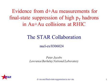 STAR d+Au and final-state suppression in Au+Au1 Evidence from d+Au measurements for final-state suppression of high p T hadrons in Au+Au collisions at.