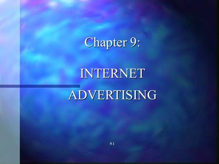 Chapter 9: INTERNETADVERTISING 9.1. Overview of Cyberspace INTERNET BASIC PARTS The Internet The Internet Electronic Mail (e-Mail) Electronic Mail (e-Mail)