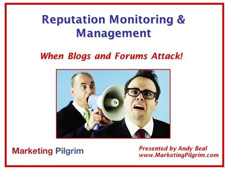 Reputation Monitoring & Management When Blogs and Forums Attack! Presented by Andy Beal www.MarketingPilgrim.com.