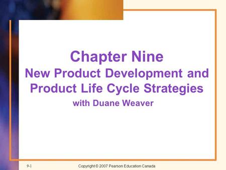 Copyright © 2007 Pearson Education Canada9-1 Chapter Nine New Product Development and Product Life Cycle Strategies with Duane Weaver.