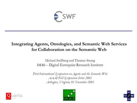 Integrating Agents, Ontologies, and Semantic Web Services for Collaboration on the Semantic Web Michael Stollberg and Thomas Strang DERI – Digital Enterprise.