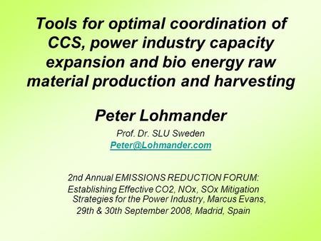 Tools for optimal coordination of CCS, power industry capacity expansion and bio energy raw material production and harvesting Peter Lohmander Prof. Dr.