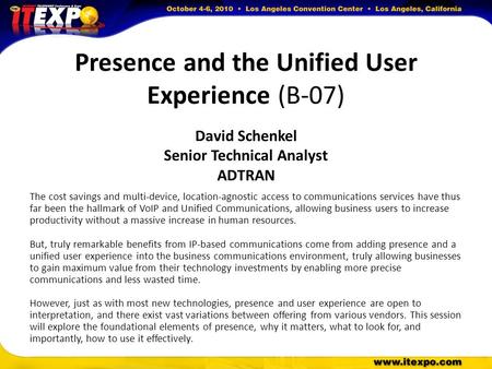 Presence and the Unified User Experience (B-07) David Schenkel Senior Technical Analyst ADTRAN The cost savings and multi-device, location-agnostic access.
