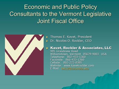 Economic and Public Policy Consultants to the Vermont Legislative Joint Fiscal Office  Thomas E. Kavet, President  Dr. Nicolas O. Rockler, CEO  Kavet,