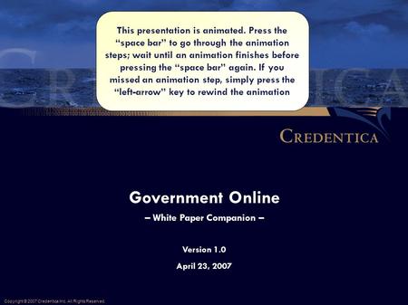 Government Online – White Paper Companion – Copyright © 2007 Credentica Inc. All Rights Reserved. This presentation is animated. Press the “space bar”